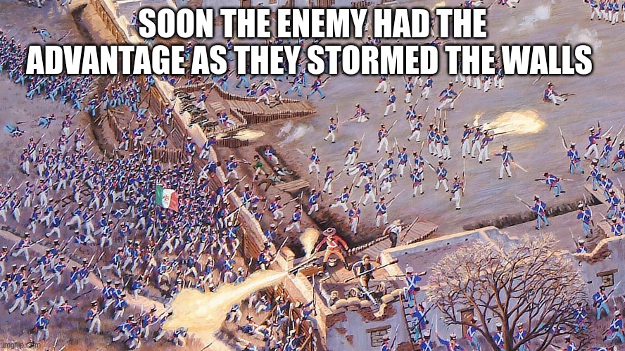 SOON THE ENEMY HAD THE ADVANTAGE AS THEY STORMED THE WALLS | made w/ Imgflip meme maker