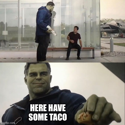 Hulk Taco | HERE HAVE SOME TACO | image tagged in hulk taco | made w/ Imgflip meme maker