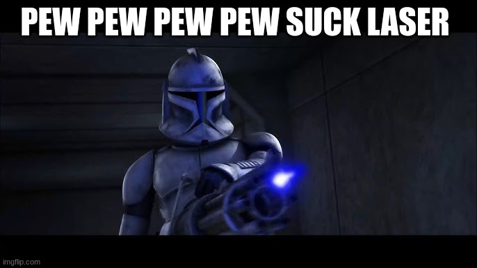 clone trooper hevy | PEW PEW PEW PEW SUCK LASER | image tagged in clone trooper hevy | made w/ Imgflip meme maker