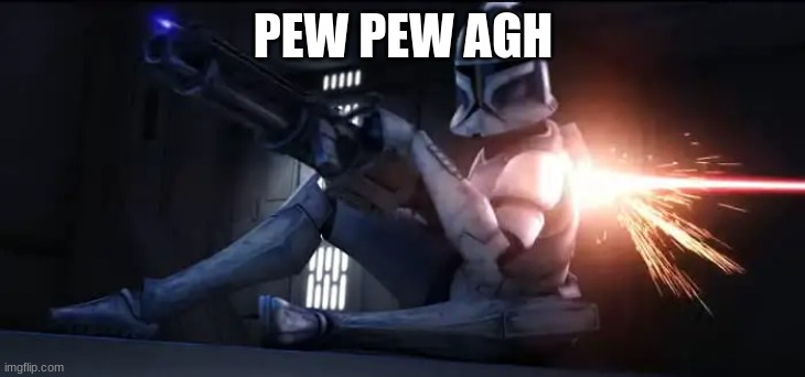 clone trooper hevy | PEW PEW AGH | image tagged in clone trooper hevy | made w/ Imgflip meme maker