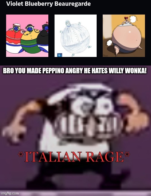 I hate Violet so much why she is the worst | BRO YOU MADE PEPPINO ANGRY HE HATES WILLY WONKA! | image tagged in italian rage | made w/ Imgflip meme maker