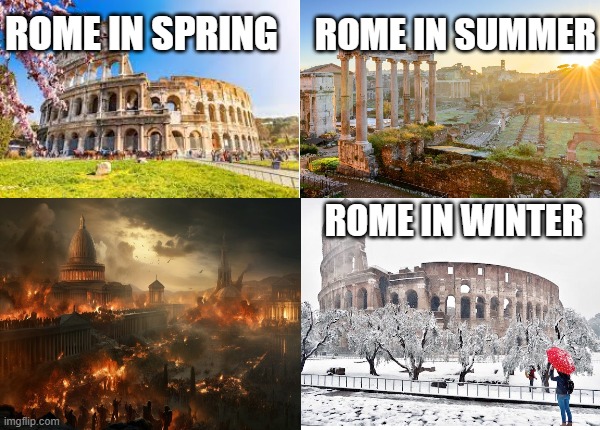 Hope you did your homework | ROME IN SUMMER; ROME IN SPRING; ROME IN WINTER | image tagged in rome | made w/ Imgflip meme maker