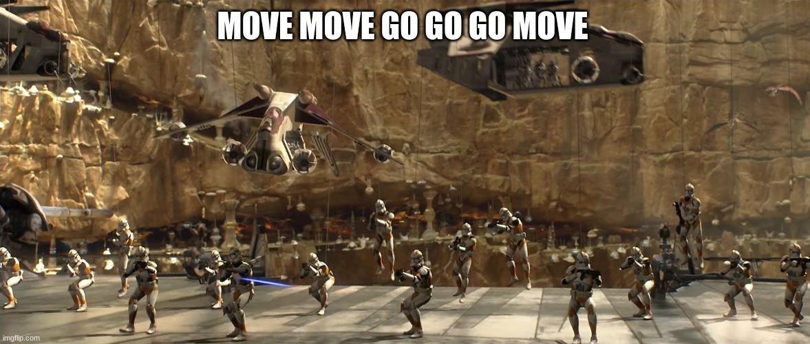 clone troopers | MOVE MOVE GO GO GO MOVE | image tagged in clone troopers | made w/ Imgflip meme maker