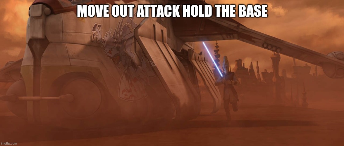 MOVE OUT ATTACK HOLD THE BASE | made w/ Imgflip meme maker