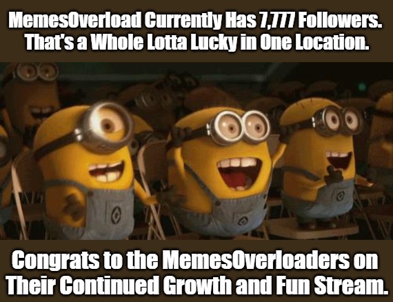 Lucky 7's for MemesO! | MemesOverload Currently Has 7,777 Followers. 

That's a Whole Lotta Lucky in One Location. Congrats to the MemesOverloaders on 

Their Continued Growth and Fun Stream. | image tagged in cheering minions,memes overload,imgflip,meming,acknowledgment,milestone | made w/ Imgflip meme maker