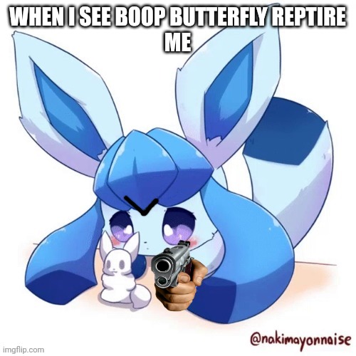 Don't boop me | WHEN I SEE BOOP BUTTERFLY REPTIRE
ME | image tagged in glaceon and smoll snow man,butterfly reptire | made w/ Imgflip meme maker