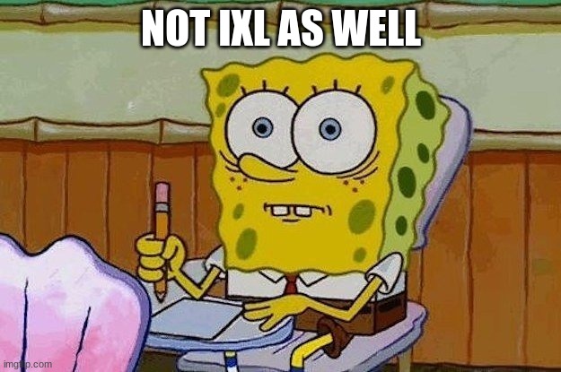 Oh Crap?! | NOT IXL AS WELL | image tagged in oh crap | made w/ Imgflip meme maker