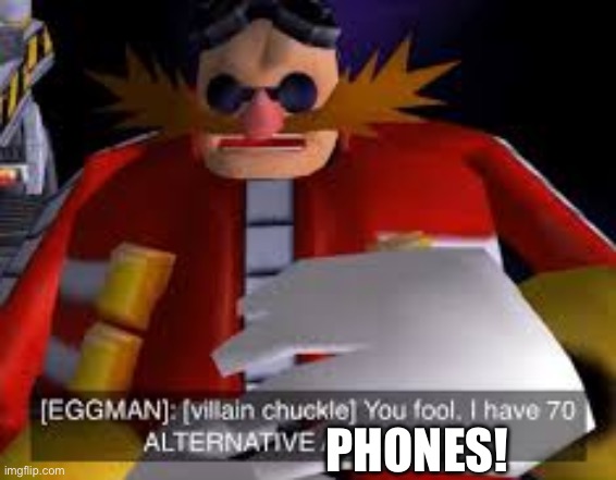 Eggman Alternative Accounts | PHONES! | image tagged in eggman alternative accounts | made w/ Imgflip meme maker
