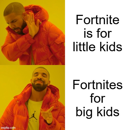 Drake Hotline Bling Meme | Fortnite is for little kids; Fortnites for big kids | image tagged in memes,drake hotline bling | made w/ Imgflip meme maker