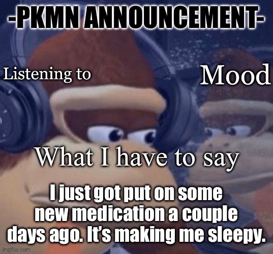 I’ve been drugged chat | I just got put on some new medication a couple days ago. It’s making me sleepy. | image tagged in pkmn announcement | made w/ Imgflip meme maker