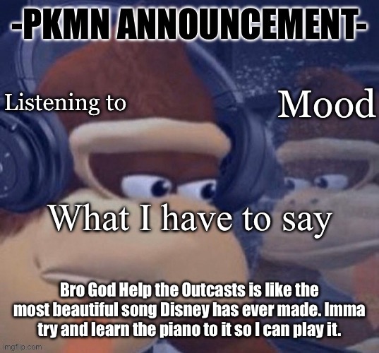 It’s from Hunchback of Notre Dame if you don’t know the song | Bro God Help the Outcasts is like the most beautiful song Disney has ever made. Imma try and learn the piano to it so I can play it. | image tagged in pkmn announcement | made w/ Imgflip meme maker