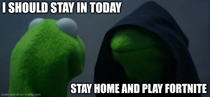 AI generated | I SHOULD STAY IN TODAY; STAY HOME AND PLAY FORTNITE | image tagged in memes,evil kermit | made w/ Imgflip meme maker