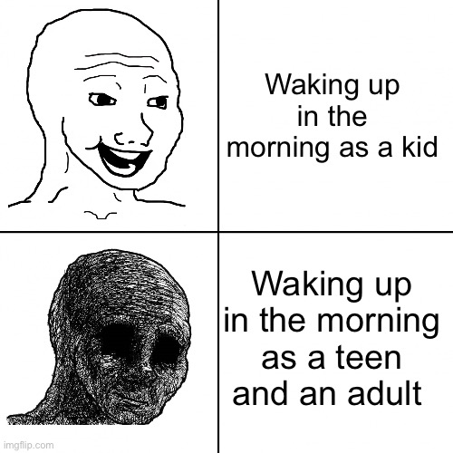 It used to feel so good | Waking up in the morning as a kid; Waking up in the morning as a teen and an adult | image tagged in happy wojak vs depressed wojak,memes,relatable,childhood,fun stream | made w/ Imgflip meme maker