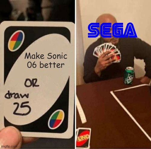 UNO Draw 25 Cards | Make Sonic 06 better | image tagged in memes,uno draw 25 cards | made w/ Imgflip meme maker