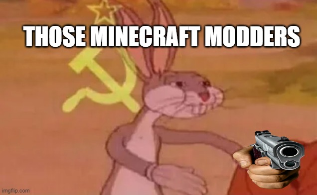The modders | THOSE MINECRAFT MODDERS | image tagged in bugs bunny communist | made w/ Imgflip meme maker