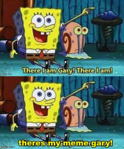 theres my meme garry! | image tagged in theres my meme garry | made w/ Imgflip meme maker