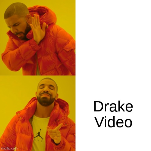 Drake Video | Drake Video | image tagged in memes,drake hotline bling | made w/ Imgflip meme maker