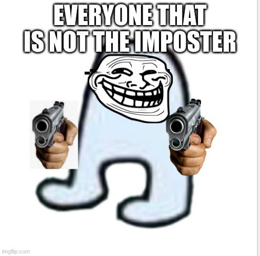 Amogus | EVERYONE THAT IS NOT THE IMPOSTER | image tagged in amogus | made w/ Imgflip meme maker