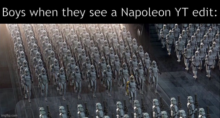 Hell yeah | Boys when they see a Napoleon YT edit: | image tagged in clones | made w/ Imgflip meme maker