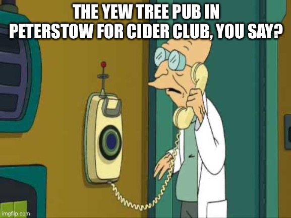 To Shreds You Say | THE YEW TREE PUB IN PETERSTOW FOR CIDER CLUB, YOU SAY? | image tagged in to shreds you say | made w/ Imgflip meme maker