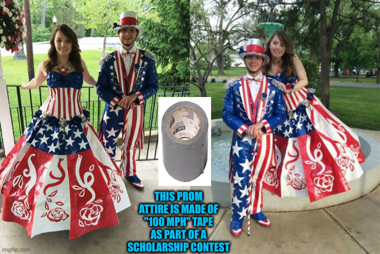 Field Expediency | THIS PROM ATTIRE IS MADE OF "100 MPH" TAPE AS PART OF A SCHOLARSHIP CONTEST | image tagged in funny memes,memes | made w/ Imgflip meme maker