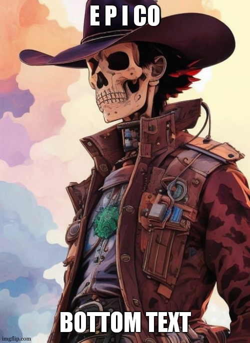 Badass cowboy skeleton | E P I CO BOTTOM TEXT | image tagged in badass cowboy skeleton | made w/ Imgflip meme maker