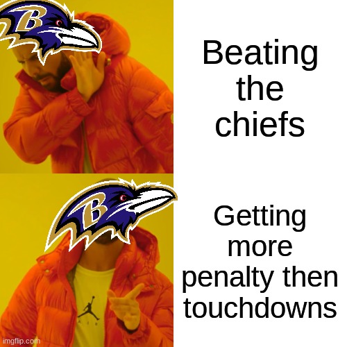 POV: ravens | Beating the chiefs; Getting more penalty then touchdowns | image tagged in memes,drake hotline bling | made w/ Imgflip meme maker