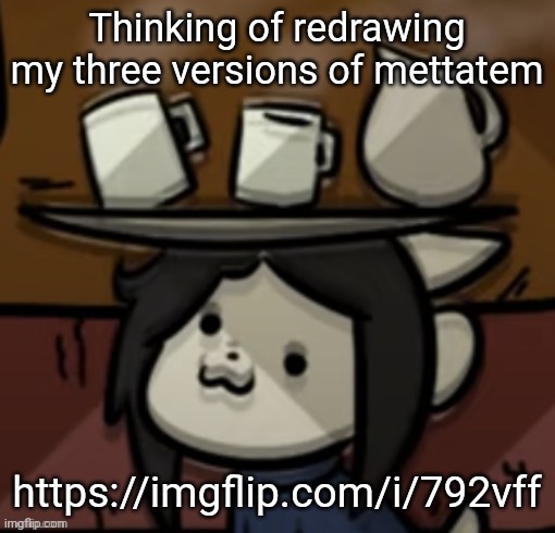 Temmie brings you drinks | Thinking of redrawing my three versions of mettatem; https://imgflip.com/i/792vff | image tagged in temmie brings you drinks | made w/ Imgflip meme maker