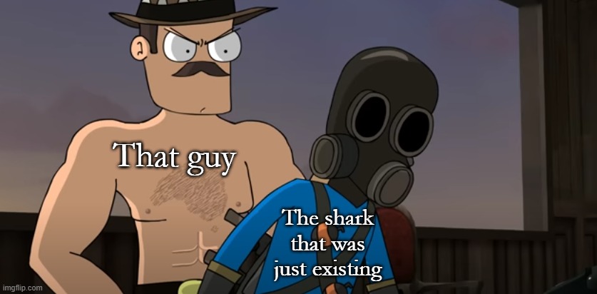 Saxton hale behind Pyro | That guy The shark that was just existing | image tagged in saxton hale behind pyro | made w/ Imgflip meme maker