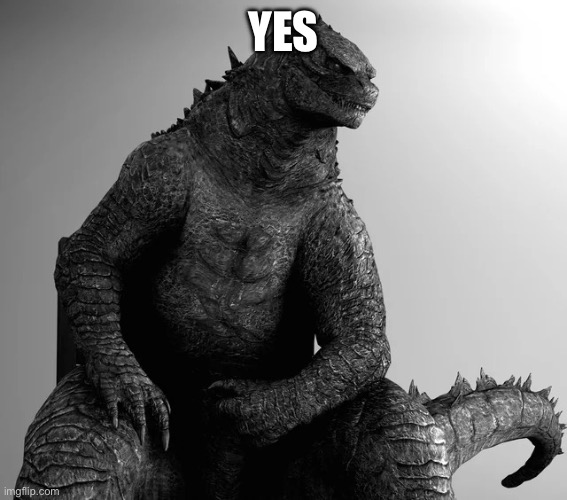 Gigachad Godzilla | YES | image tagged in gigachad godzilla | made w/ Imgflip meme maker