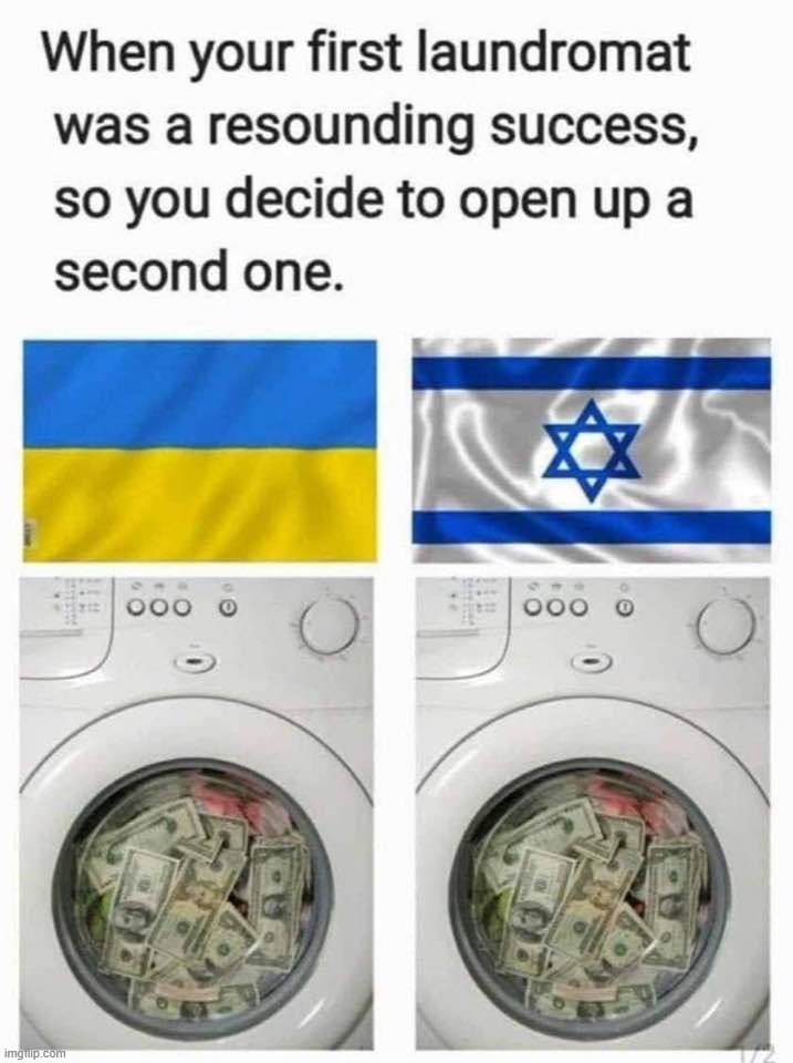 When your first laundromat was a resounding success... | image tagged in ukraine,money laundering,israel,government corruption,government overreach,big government | made w/ Imgflip meme maker