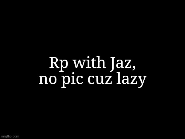Rp with Jaz, no pic cuz lazy | made w/ Imgflip meme maker