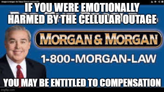 Contact Us | IF YOU WERE EMOTIONALLY HARMED BY THE CELLULAR OUTAGE; YOU MAY BE ENTITLED TO COMPENSATION | image tagged in you may be entitled | made w/ Imgflip meme maker