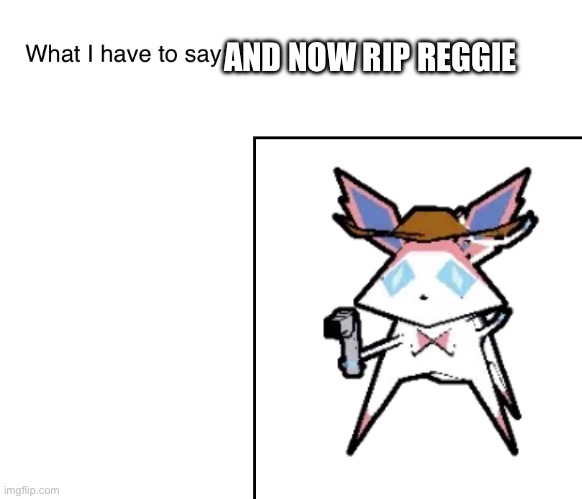 SylveonTheCowboyMon‘s announcement temp | AND NOW RIP REGGIE | image tagged in sylveonthecowboymon s announcement temp | made w/ Imgflip meme maker