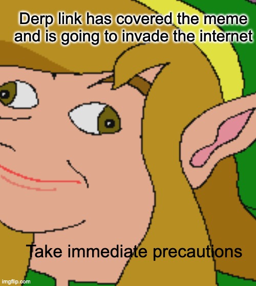 Derp link has covered the meme and is going to invade the internet; Take immediate precautions | image tagged in oh no | made w/ Imgflip meme maker