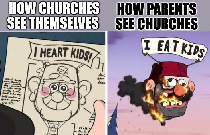A different point of view | HOW PARENTS SEE CHURCHES; HOW CHURCHES SEE THEMSELVES | image tagged in i heart kids i eat kids,dank,christian,memes,r/dankchristianmemes | made w/ Imgflip meme maker