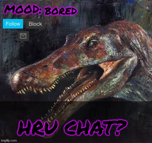 BORED; HRU CHAT? | image tagged in jpspinosaurus template 2024 v5 | made w/ Imgflip meme maker