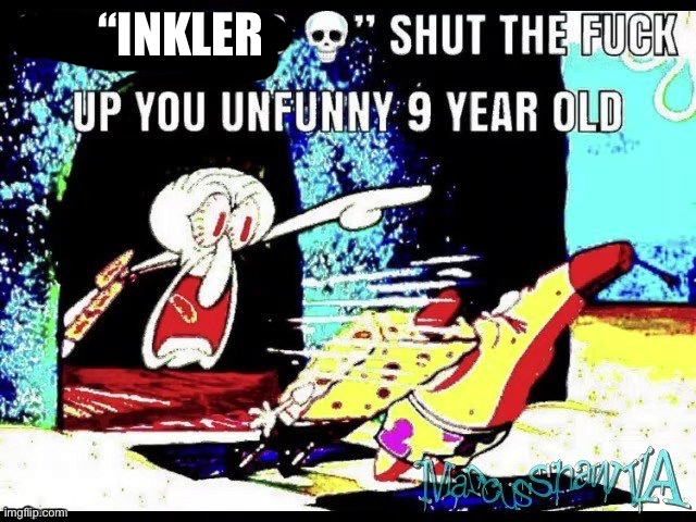 i didnt even mention it or do anything! | “INKLER | image tagged in only in ohio shut up you 9 year old | made w/ Imgflip meme maker