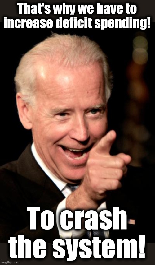 Smilin Biden Meme | That's why we have to increase deficit spending! To crash the system! | image tagged in memes,smilin biden | made w/ Imgflip meme maker