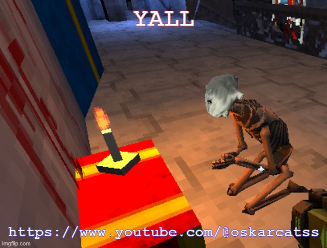 literally me | YALL; https://www.youtube.com/@oskarcatss | image tagged in literally me | made w/ Imgflip meme maker