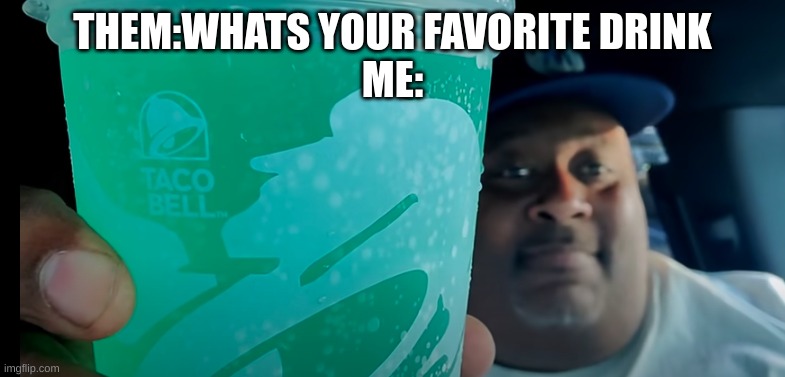 n | THEM:WHATS YOUR FAVORITE DRINK

ME: | image tagged in m | made w/ Imgflip meme maker