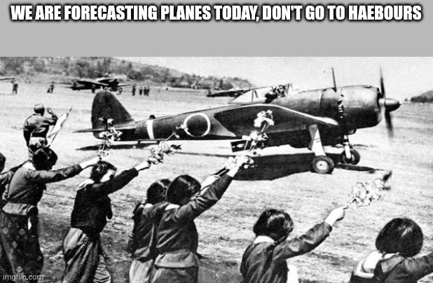 good luck | WE ARE FORECASTING PLANES TODAY, DON'T GO TO HAEBOURS | image tagged in good luck | made w/ Imgflip meme maker