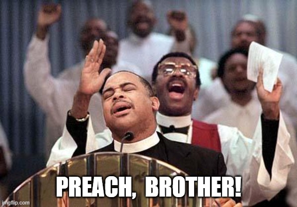 preacherz | PREACH,  BROTHER! | image tagged in preacherz | made w/ Imgflip meme maker