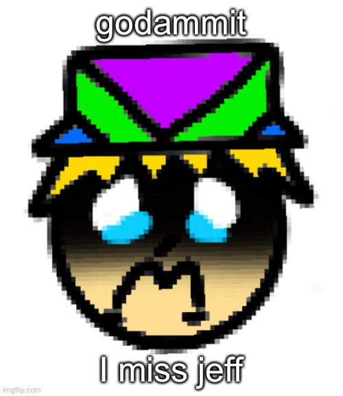 godammit; I miss jeff | made w/ Imgflip meme maker