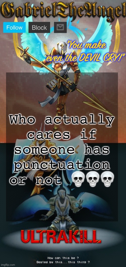 GabrielTheAngel temp (thanks asriel) | Who actually cares if someone has punctuation or not 💀💀💀 | image tagged in gabrieltheangel temp thanks asriel | made w/ Imgflip meme maker
