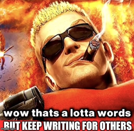 that's a lotta words | BUT KEEP WRITING FOR OTHERS | image tagged in that's a lotta words | made w/ Imgflip meme maker
