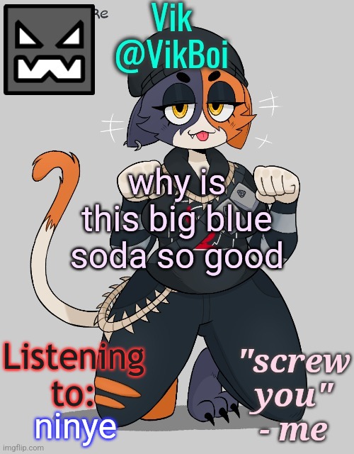 I love soda | why is this big blue soda so good; ninye | image tagged in vik meowskulls temp | made w/ Imgflip meme maker