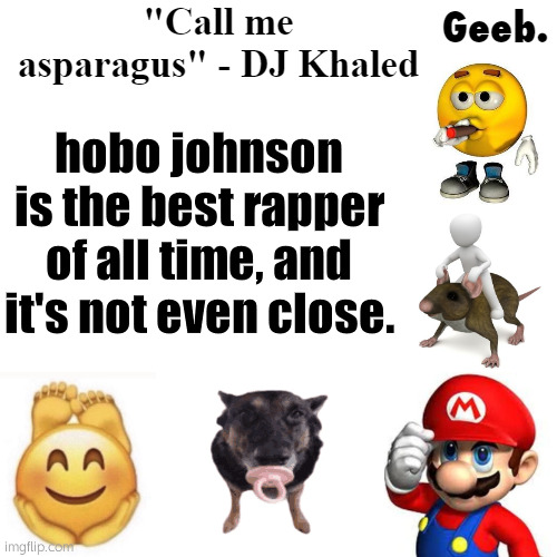 Geeb.'s uhhh announcement temp | hobo johnson is the best rapper of all time, and it's not even close. | image tagged in geeb 's uhhh announcement temp | made w/ Imgflip meme maker