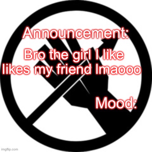 Announcement template Red Right Hand | Bro the girl I like likes my friend lmaooo | image tagged in announcement template red right hand | made w/ Imgflip meme maker