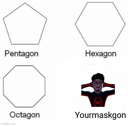 Bruh | Yourmaskgon | image tagged in memes,pentagon hexagon octagon | made w/ Imgflip meme maker